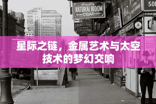 星际之链，金属艺术与太空技术的梦幻交响
