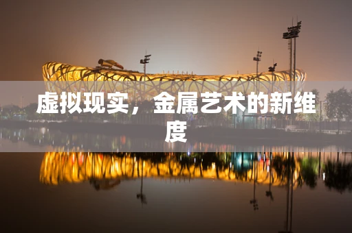 虚拟现实，金属艺术的新维度