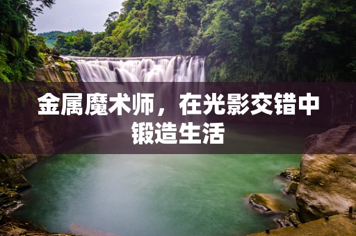 金属魔术师，在光影交错中锻造生活