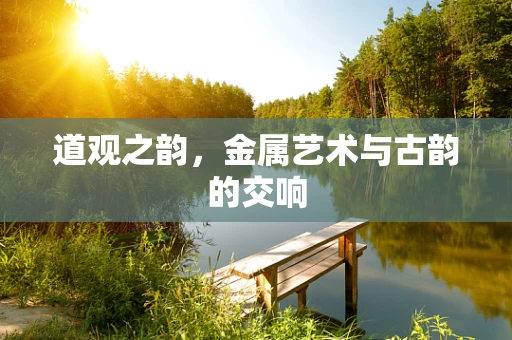 道观之韵，金属艺术与古韵的交响