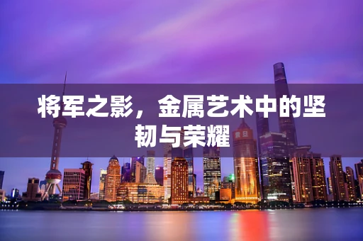 将军之影，金属艺术中的坚韧与荣耀
