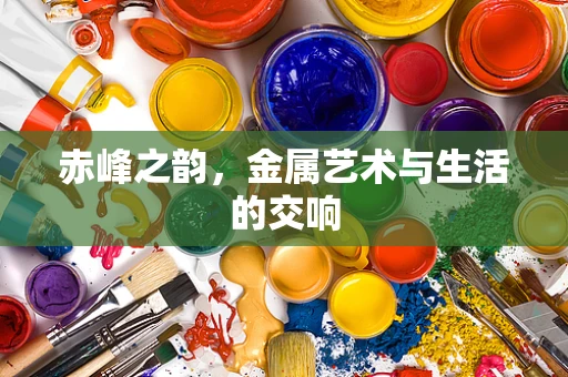 赤峰之韵，金属艺术与生活的交响