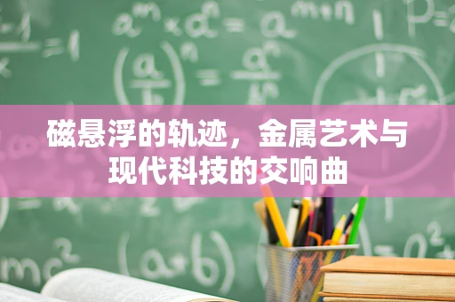 磁悬浮的轨迹，金属艺术与现代科技的交响曲