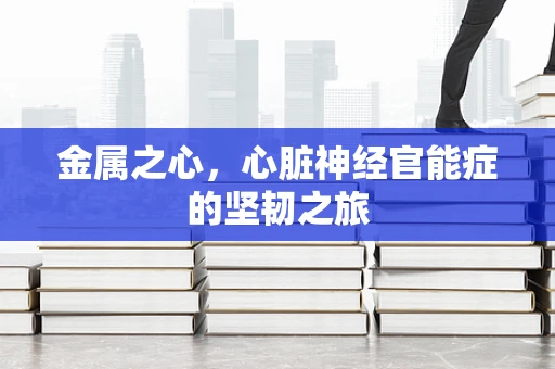 金属之心，心脏神经官能症的坚韧之旅