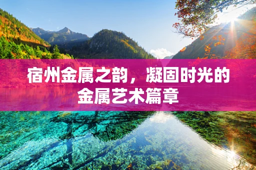 宿州金属之韵，凝固时光的金属艺术篇章