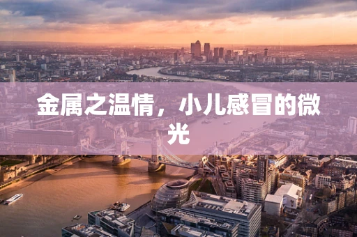 金属之温情，小儿感冒的微光