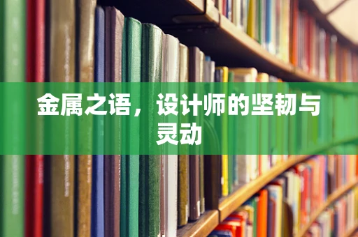 金属之语，设计师的坚韧与灵动