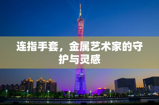 连指手套，金属艺术家的守护与灵感