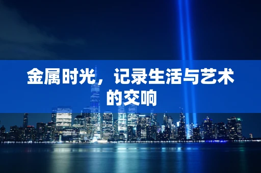 金属时光，记录生活与艺术的交响