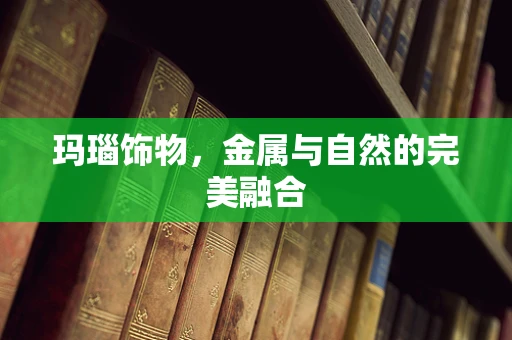 玛瑙饰物，金属与自然的完美融合