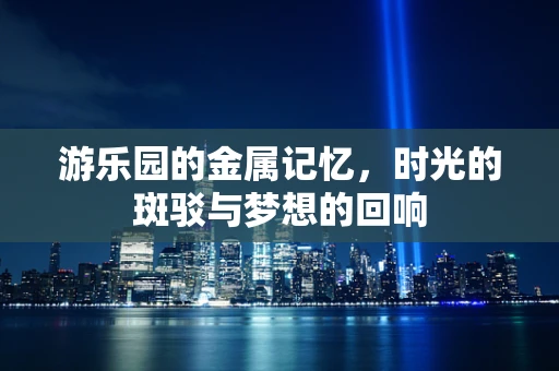 游乐园的金属记忆，时光的斑驳与梦想的回响