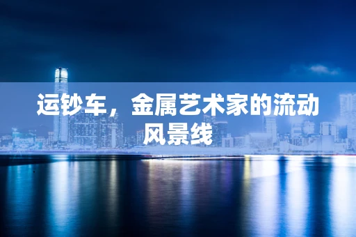 运钞车，金属艺术家的流动风景线