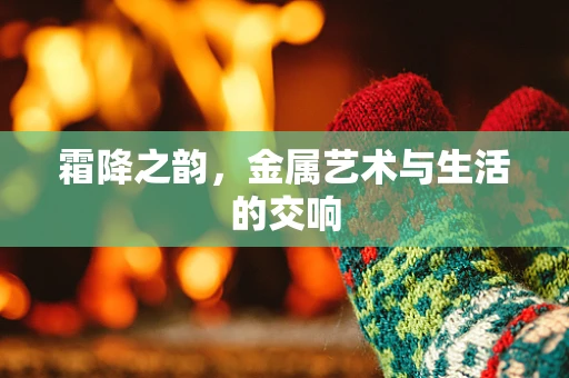 霜降之韵，金属艺术与生活的交响