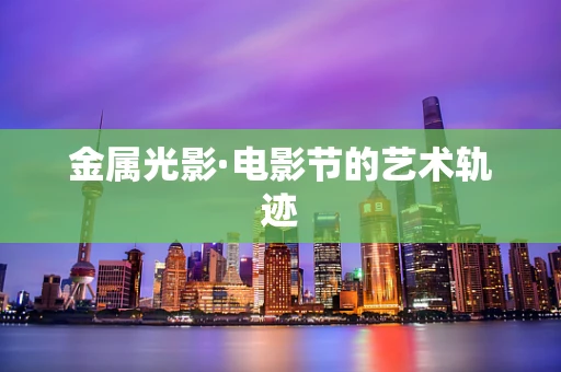金属光影·电影节的艺术轨迹