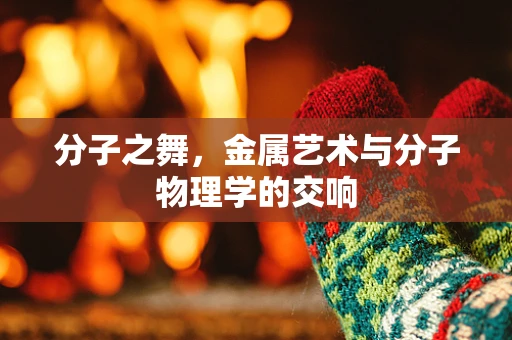 分子之舞，金属艺术与分子物理学的交响