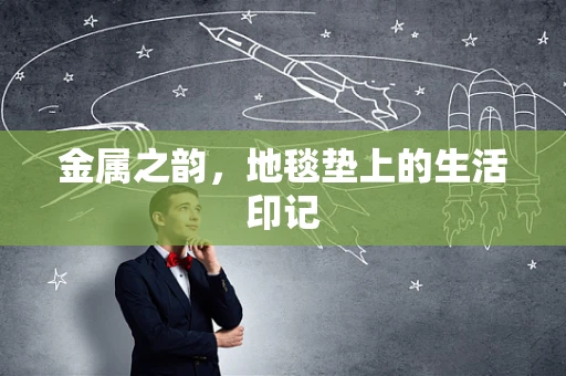 金属之韵，地毯垫上的生活印记