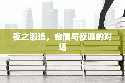 夜之锻造，金属与夜晚的对话