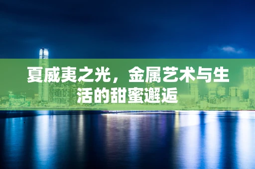 夏威夷之光，金属艺术与生活的甜蜜邂逅