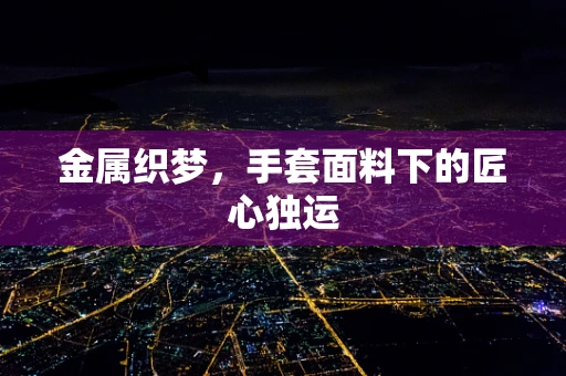 金属织梦，手套面料下的匠心独运