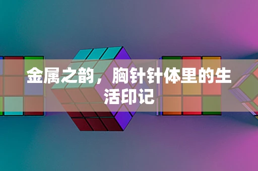 金属之韵，胸针针体里的生活印记