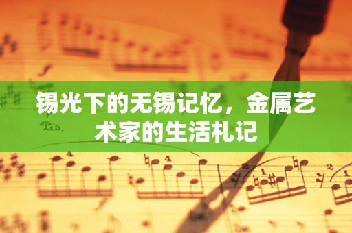锡光下的无锡记忆，金属艺术家的生活札记