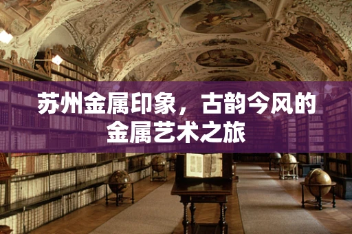 苏州金属印象，古韵今风的金属艺术之旅