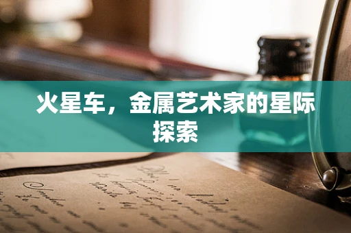 火星车，金属艺术家的星际探索