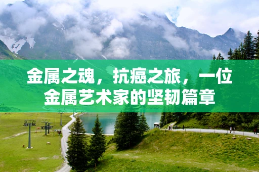金属之魂，抗癌之旅，一位金属艺术家的坚韧篇章