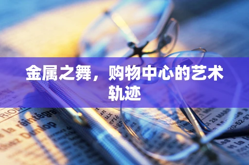 金属之舞，购物中心的艺术轨迹