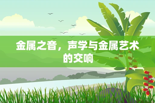 金属之音，声学与金属艺术的交响