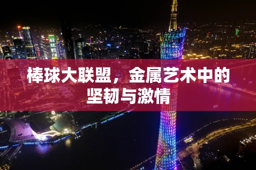 棒球大联盟，金属艺术中的坚韧与激情