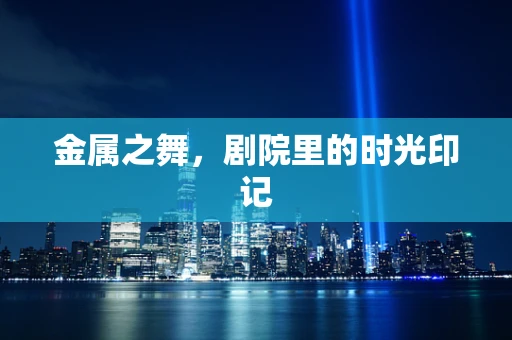 金属之舞，剧院里的时光印记