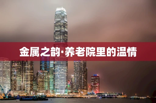 金属之韵·养老院里的温情