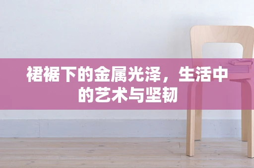 裙裾下的金属光泽，生活中的艺术与坚韧