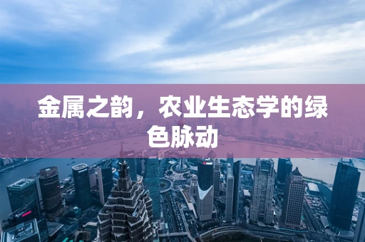 金属之韵，农业生态学的绿色脉动