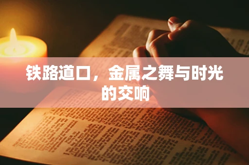 铁路道口，金属之舞与时光的交响