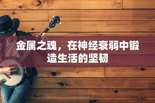 金属之魂，在神经衰弱中锻造生活的坚韧