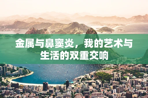 金属与鼻窦炎，我的艺术与生活的双重交响