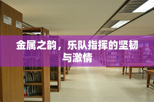 金属之韵，乐队指挥的坚韧与激情