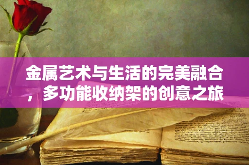 金属艺术与生活的完美融合，多功能收纳架的创意之旅