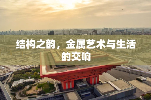 结构之韵，金属艺术与生活的交响