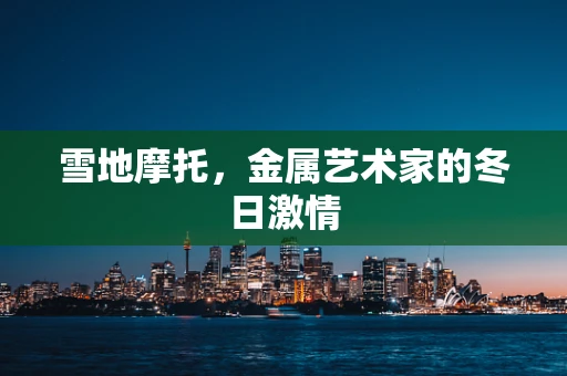 雪地摩托，金属艺术家的冬日激情