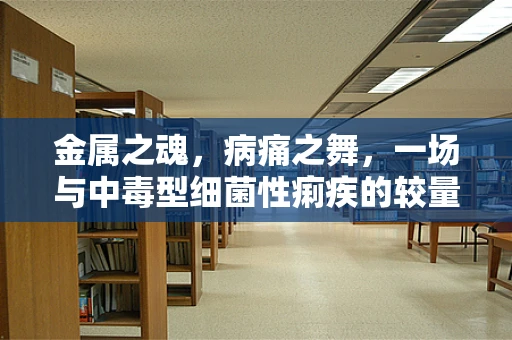 金属之魂，病痛之舞，一场与中毒型细菌性痢疾的较量