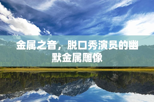金属之音，脱口秀演员的幽默金属雕像