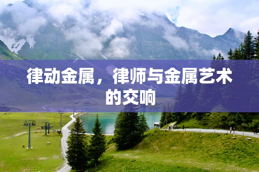 律动金属，律师与金属艺术的交响
