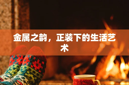 金属之韵，正装下的生活艺术