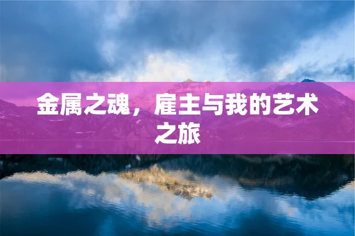 金属之魂，雇主与我的艺术之旅