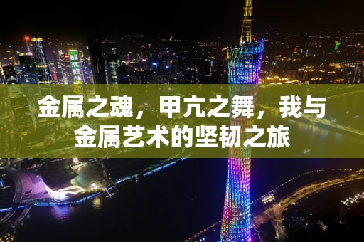 金属之魂，甲亢之舞，我与金属艺术的坚韧之旅