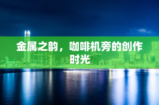 金属之韵，咖啡机旁的创作时光