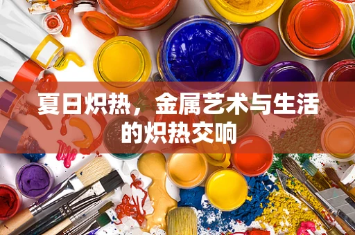 夏日炽热，金属艺术与生活的炽热交响